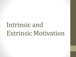 Intrinsic and 
Extrinsic Motivation 
 