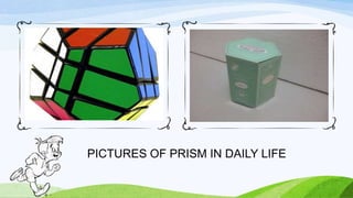PICTURES OF PRISM IN DAILY LIFE
 