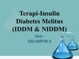 Terapi-Insulin 
Diabetes Melitus 
(IDDM & NIDDM) 
Oleh : 
KELOMPOK 8 
 