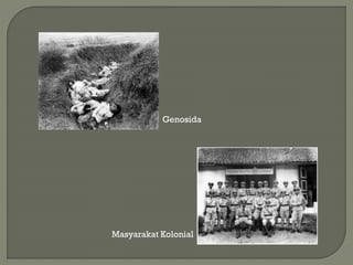 Genosida
Masyarakat Kolonial
 