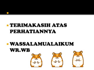 SEKIAN   DARI KAMI 

 TERIMAKASIH
            ATAS
 PERHATIANNYA

 WASSALAMUALAIKUM
 WR.WB
 