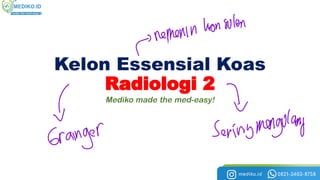 Kelon Essensial Koas
Radiologi 2
Mediko made the med-easy!
f)
nemenlnkonsvlen
f I
Grainger Serinymengitanj
 