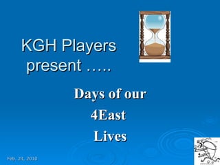 KGH Players present ….. Days of our 4East  Lives Feb. 24, 2010 