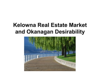 Kelowna Real Estate Market
 and Okanagan Desirability
 