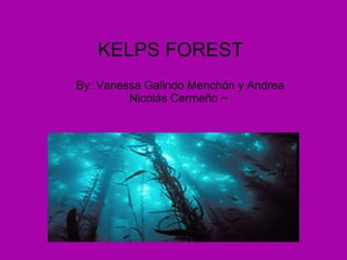 KELPS FOREST   By: Vanessa Galindo Menchón y Andrea Nicolás Cermeño ~  