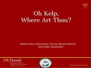 Spatial Sciences Institute
Oh Kelp,
Where Art Thou?
Stephen Daire, Alicia Evans, Trey Lee, Benecia Zahrani,
03/27/2017-05/03/2017
 