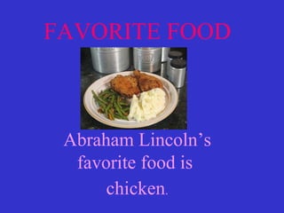 FAVORITE FOOD Abraham Lincoln’s favorite food is  chicken . 