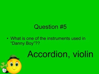 Question #5 What is one of the instruments used in “Danny Boy”?? Accordion, violin 