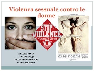 KELSEY MUIR ITALIANO 252 PROF. MARINI-MAIO 12 MAGGIO 2011  Violenza sessuale contro le donne  