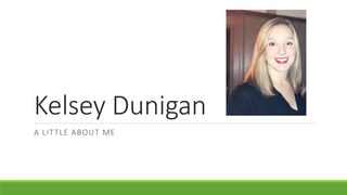 Kelsey Dunigan
A LITTLE ABOUT ME
 