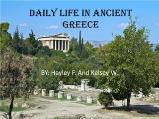 Daily Life in Ancient
       Greece



  BY: Hayley F. And Kelsey W.
 