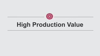 High Production Value
 