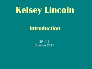 Kelsey Lincoln Introduction SP 111 Summer 2011 