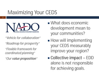 Maximizing Your CEDS
What does economic
development mean to
your communities?
How will implementing
your CEDS measurably
i...