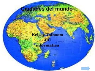 Ciudades del mundo  Kelsey Talboom 4ºC informatica 