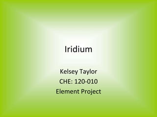 Iridium

 Kelsey Taylor
 CHE: 120-010
Element Project
 