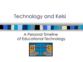 Technology and Kelsi A Personal Timeline  of Educational Technology 