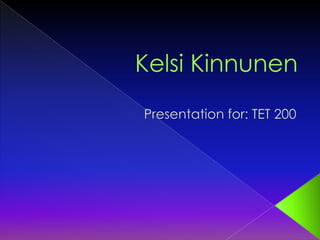 Kelsi Kinnunen Presentation for: TET 200 