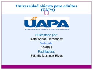 Universidad abierta para adultos
(UAPA)
Sustentado por:
Kelsi Adrian Hernández
Matricula:
14-0881
Facilitadora:
Solanlly Martínez Rivas
 