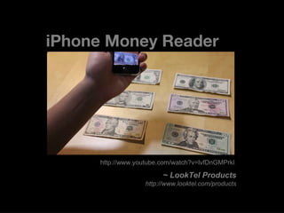 iPhone Money Reader http://www.youtube.com/watch?v=lvfDnGMPrkI ~ LookTel Products http://www.looktel.com/products 