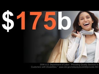 $ 175 b 2006 U.S. Department of Labor. “Providing Quality Services to Customers with Disabilities.”  www.dol.gov/odep/pubs/ek98/provide.htm 