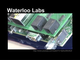 Waterloo Labs http://www.youtube.com/watch?v=4j2kw5MJK24 