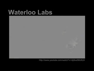 http://www.youtube.com/watch?v=4j2kw5MJK24 Waterloo Labs 