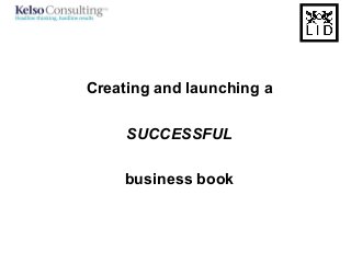 Creating and launching a
SUCCESSFUL
business book
 