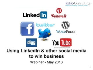 Using LinkedIn & other social media
to win business
Webinar - May 2013
1
 