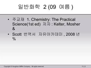 일반화학  2 (09  여름 ) 주교재  1. Chemistry: The Practical Science(1st ed)  저자 : Kelter, Mosher &  Scott  번역서  자유아카데미 , 2008 년  % 