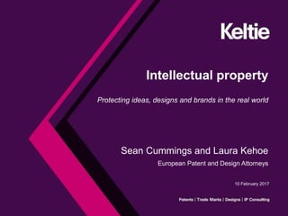 Intellectual property
Protecting ideas, designs and brands in the real world
Sean Cummings and Laura Kehoe
European Patent and Design Attorneys
10 February 2017
 