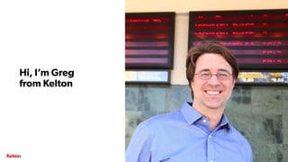 2 | CONFIDENTIAL2 | CONFIDENTIAL
Hi, I’m Greg
from Kelton
 