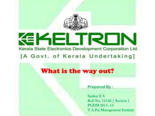 What is the way out?
Prepared By :
Sankar E S
Roll No. 11146 | Section 1
PGDM 2011- 13
T A Pai Management Institute
 