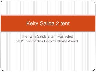 Kelty Salida 2 tent 
The Kelty Salida 2 tent was voted 
2011 Backpacker Editor’s Choice Award 
 