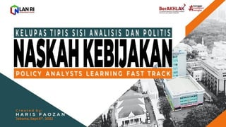 Kelupas Tipis Sisi Analisis dan Politis NASKAH KEBIJAKAN_Policy Analysts Learning Fast Track (Haris Faozan 2022_Published Reborn Edition).pdf