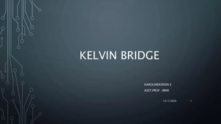 KELVIN BRIDGE
KAROLINEKERSIN E
ASST.PROF /BMIE
12/7/2020 1
 