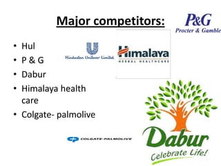 Major competitors:
• Hul
• P&G
• Dabur
• Himalaya health
  care
• Colgate- palmolive
 