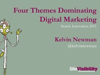 Four Themes Dominating Digital Marketing Search Innovation 2011 Kelvin Newman @kelvinnewman 