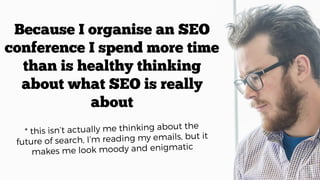 @kelvinnewman
Because I organise an SEO
conference I spend more time
than is healthy thinking
about what SEO is really
abo...