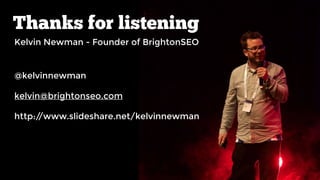 Thanks for listening
Kelvin Newman - Founder of BrightonSEO
@kelvinnewman
kelvin@brightonseo.com
http://www.slideshare.net...