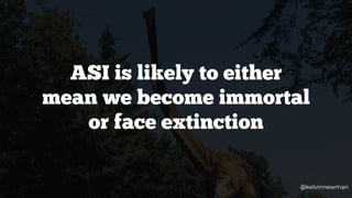 @kelvinnewman
ASI is likely to either
mean we become immortal
or face extinction
@kelvinnewman
 