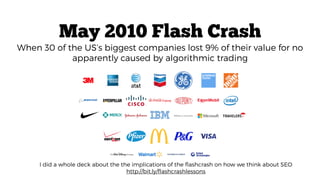 When 30 of the US’s biggest companies lost 9% of their value for no
apparently caused by algorithmic trading
May 2010 Flas...
