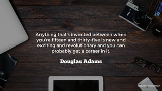 @kelvinnewman
Anything that’s invented between when
you’re fifteen and thirty-five is new and
exciting and revolutionary a...