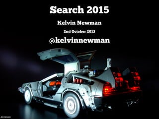 Search 2015
Kelvin Newman
2nd October 2013
@kelvinnewman
JD Hancock
 