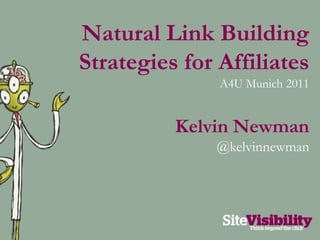 Natural Link Building Strategies for Affiliates A4U Munich 2011 Kelvin Newman @kelvinnewman 