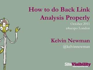 How to do Back Link Analysis Properly October 2011 a4uexpo London Kelvin Newman @kelvinnewman 