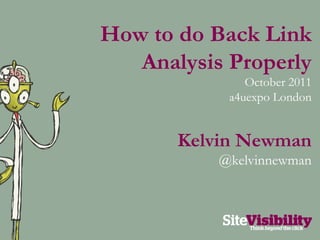 How to do Back Link Analysis Properly October 2011 a4uexpo London Kelvin Newman @kelvinnewman 