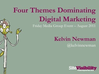 Four Themes Dominating Digital Marketing Friday Media Group Event – August 2011 Kelvin Newman @kelvinnewman 
