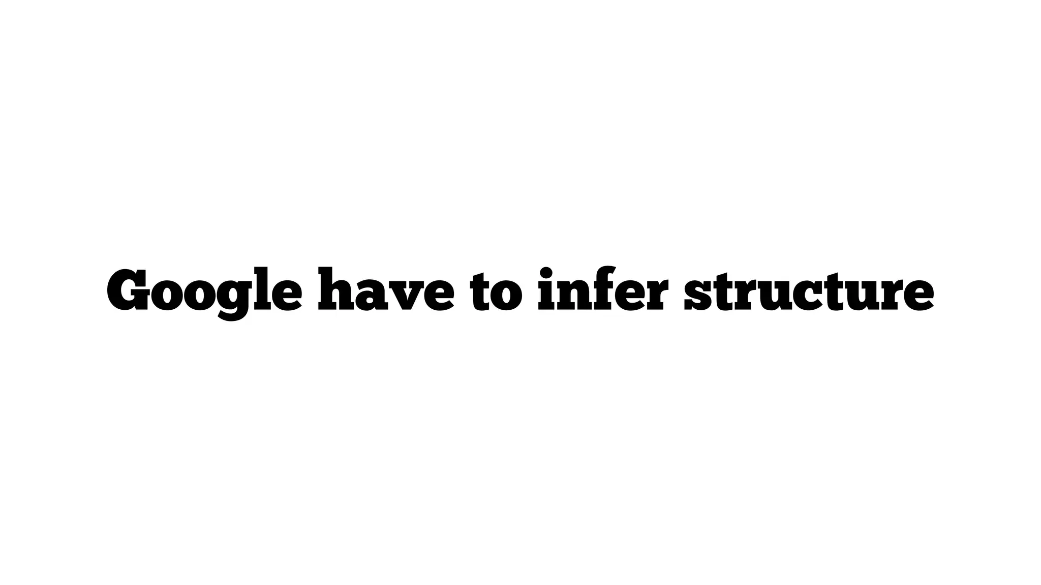 Google have to infer structure

 