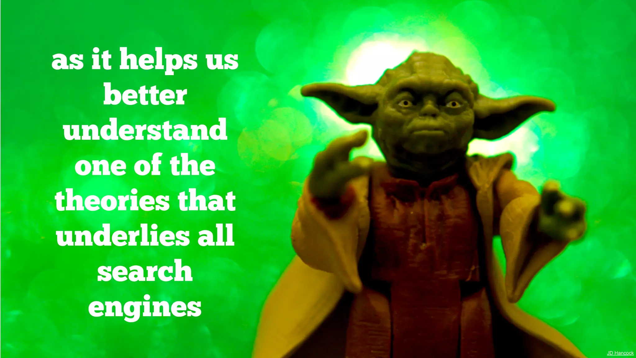 as it helps us
better
understand
one of the
theories that
underlies all
search
engines
JD Hancock

 